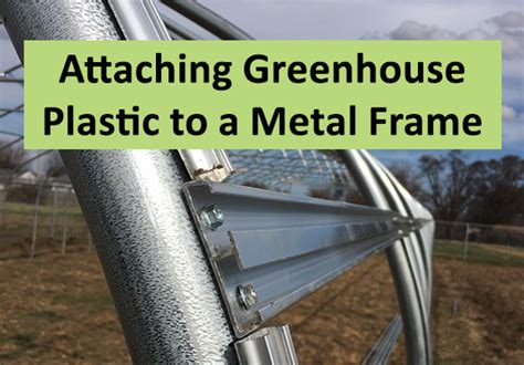 greenhouse plastic attachment to metal